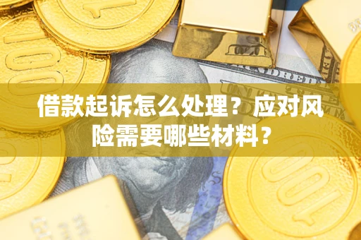 济南借款起诉怎么处理？应对风险需要哪些材料？