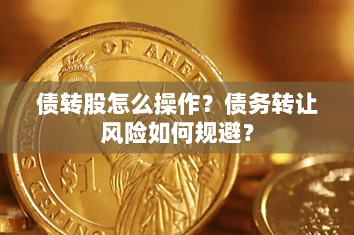 济南债转股怎么操作？债务转让风险如何规避？