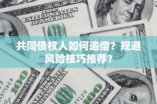 济南共同债权人如何追偿？规避风险技巧推荐？