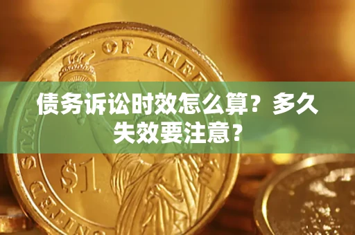 济南债务诉讼时效怎么算？多久失效要注意？