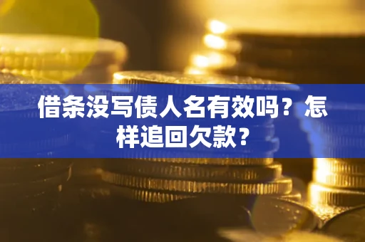 济南借条没写债人名有效吗？怎样追回欠款？