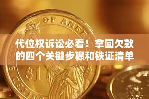 济南代位权诉讼必看!拿回欠款的四个关键步骤和铁证清单 济南代位权诉讼必看!拿回欠款的四个关键步骤和铁证清单