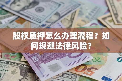 济南股权质押怎么办理流程？如何规避法律风险？