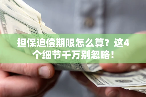 济南担保追偿期限怎么算?这4个细节千万别忽略! 济南担保追偿期限怎么算?这4个细节千万别忽略!