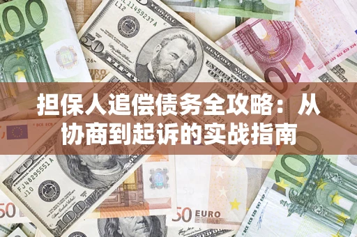 济南担保人追偿债务全攻略:从协商到起诉的实战指南 济南担保人追偿债务全攻略:从协商到起诉的实战指南